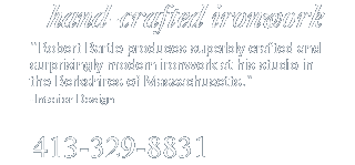 Hand-Crafted Ironwork - "Robert Bartle produces superbly crafted and surprisingly modern ironwork at his studio in the Berkshires of Massachusetts." - Interior Design